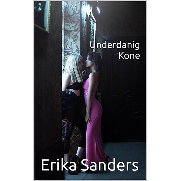 Underdanig Kone (Dominans og erotisk underkastelse, #3) / Dominans og erotisk underkastelse, Erika Sanders