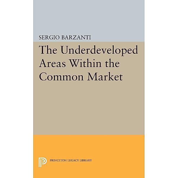 Underdeveloped Areas Within the Common Market / Princeton Legacy Library Bd.1856, Sergio Barzanti