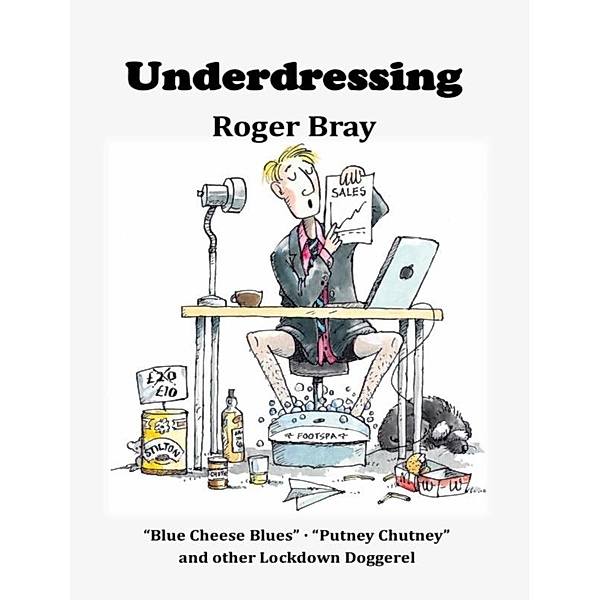Underdressing, Blue Cheese Blues, Putney Chutney and Other Lockdown Doggerel, Roger Bray