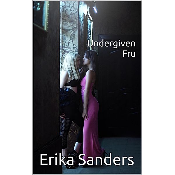 Undergiven Fru (Dominans och erotisk underkastelse, #3) / Dominans och erotisk underkastelse, Erika Sanders