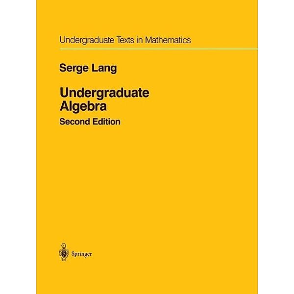 Undergraduate Algebra / Undergraduate Texts in Mathematics, Serge Lang