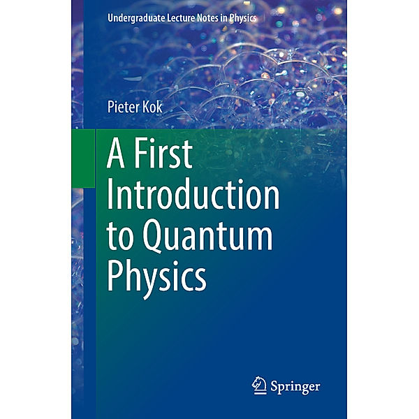 Undergraduate Lecture Notes in Physics / A First Introduction to Quantum Physics, Pieter Kok