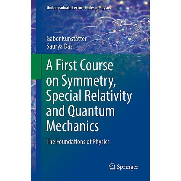 Undergraduate Lecture Notes in Physics / A First Course on Symmetry, Special Relativity and Quantum Mechanics, Gabor Kunstatter, Saurya Das