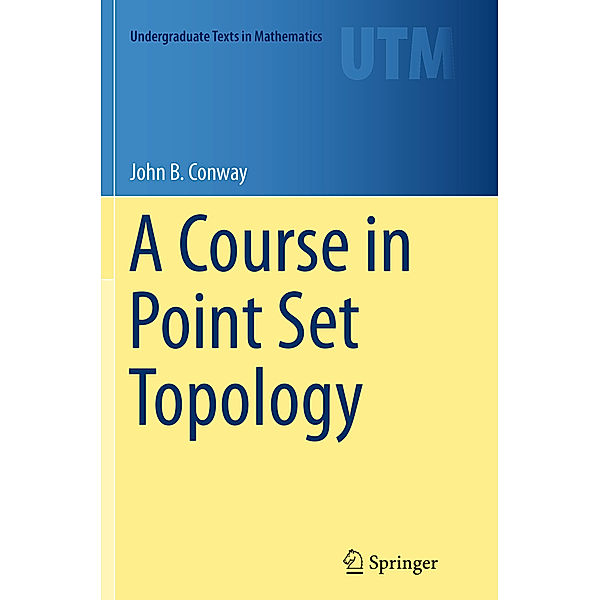 Undergraduate Texts in Mathematics / A Course in Point Set Topology, John B Conway