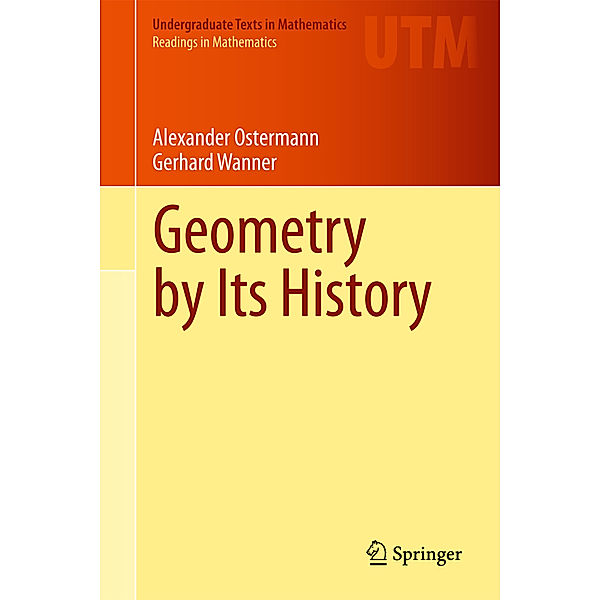 Undergraduate Texts in Mathematics / Geometry by Its History, Alexander Ostermann, Gerhard Wanner