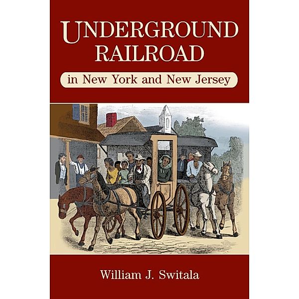 Underground Railroad in New York and New Jersey / The Underground Railroad, William J. Switala