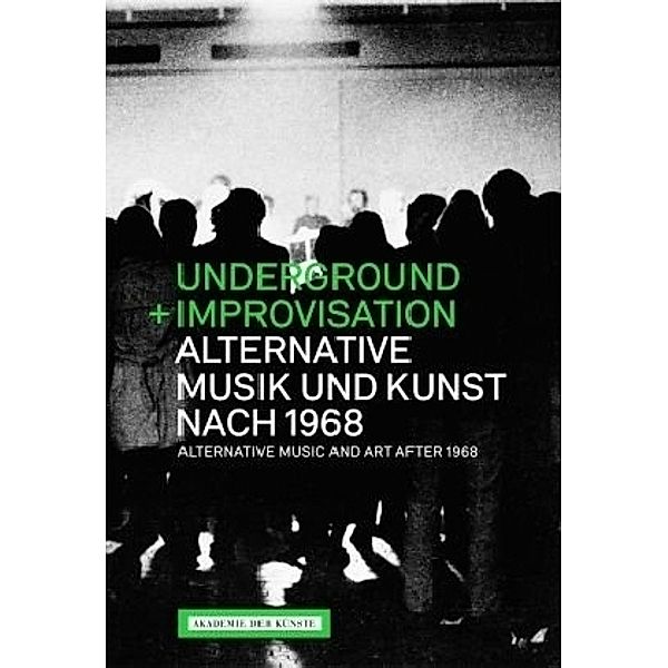 Underground und Improvisation. Alternative Musik und Kunst nach 1968. Alternative Music and art after 1968
