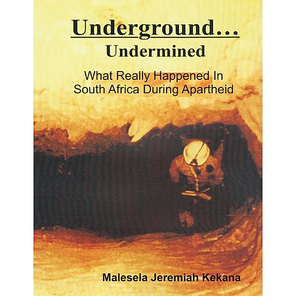 Underground Undermined: What Really Happened In South African Mines During Apartheid, Malesela Jeremiah Kekana