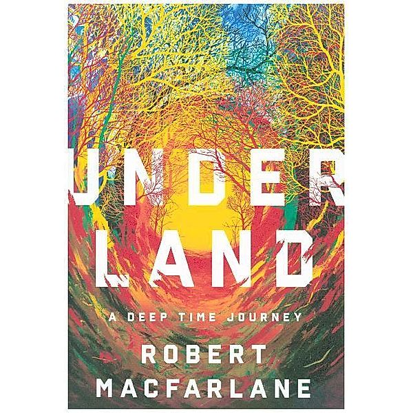 Underland - A Deep Time Journey, Robert Macfarlane