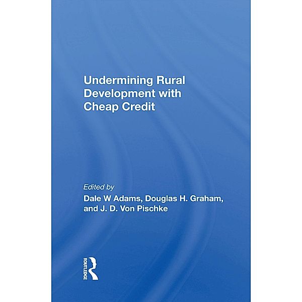 Undermining Rural Development With Cheap Credit, Dale W Adams