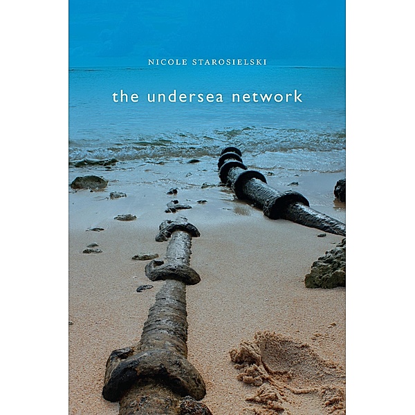 Undersea Network / Sign, Storage, Transmission, Starosielski Nicole Starosielski