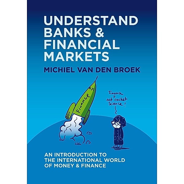 Understand Banks & Financial Markets: An Introduction to the International World of Money & Finance, Michiel van den Broek