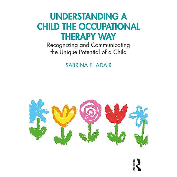 Understanding a Child the Occupational Therapy Way, Sabrina E. Adair