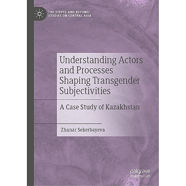 Understanding Actors and Processes Shaping Transgender Subjectivities / The Steppe and Beyond: Studies on Central Asia, Zhanar Sekerbayeva