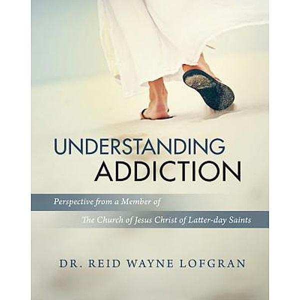 Understanding Addiction / Reid Lofgran, Reid Wayne Lofgran