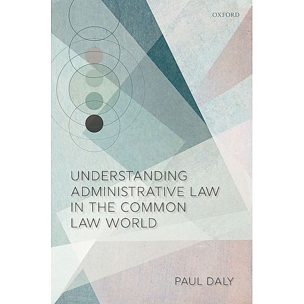 Understanding Administrative Law in the Common Law World, Paul Daly
