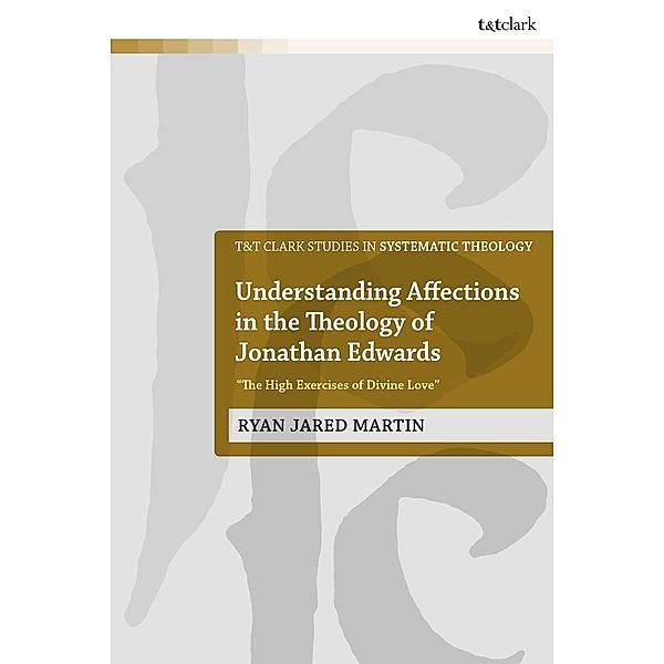 Understanding Affections in the Theology of Jonathan Edwards, Ryan J. Martin