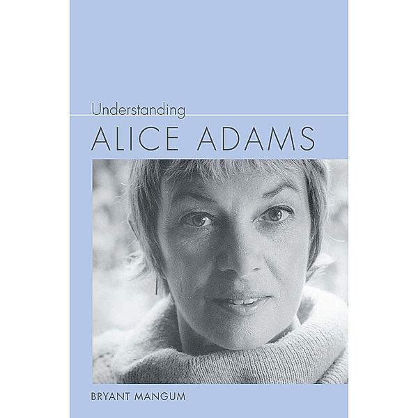 Understanding Alice Adams / Understanding Contemporary American Literature, Bryant Mangum