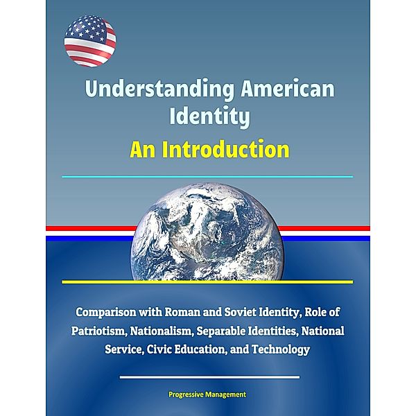 Understanding American Identity: An Introduction - Comparison with Roman and Soviet Identity, Role of Patriotism, Nationalism, Separable Identities, National Service, Civic Education, and Technology