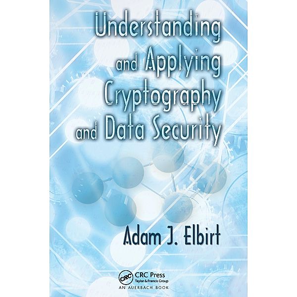 Understanding and Applying Cryptography and Data Security, Adam J. Elbirt