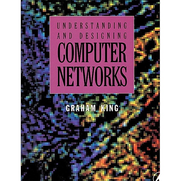 Understanding and Designing Computer Networks, Graham King