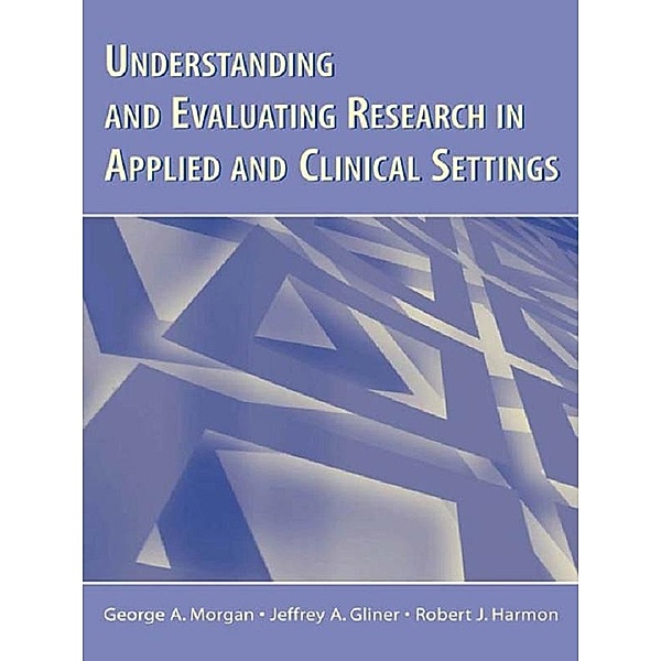 Understanding and Evaluating Research in Applied and Clinical Settings, George A. Morgan, Jeffrey A. Gliner, Robert J. Harmon