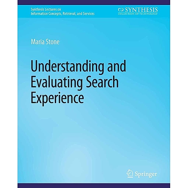 Understanding and Evaluating Search Experience / Synthesis Lectures on Information Concepts, Retrieval, and Services, Maria Stone
