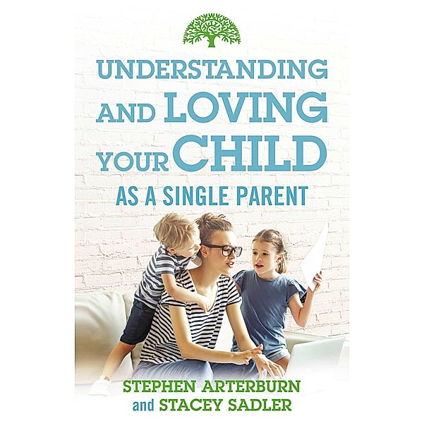 Understanding and Loving Your Child As a Single Parent, Stephen Arterburn, Stacy Sadler