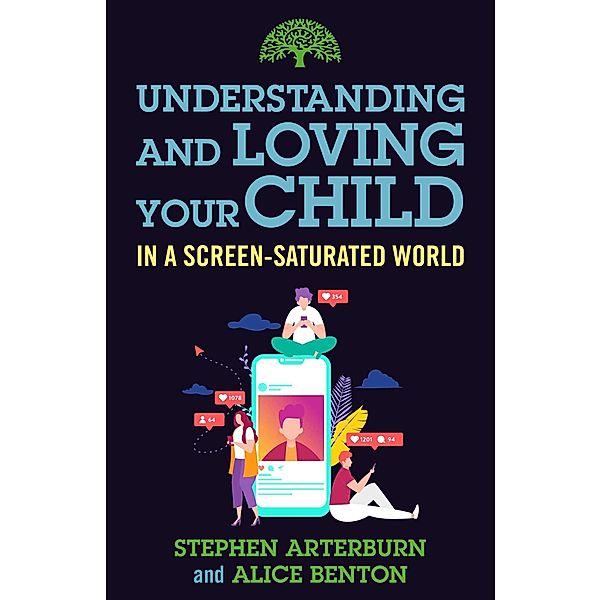Understanding and Loving Your Child in a Screen-Saturated World, Stephen Arterburn, Alice Benton