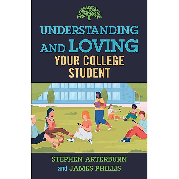 Understanding and Loving Your College Student, Stephen Arterburn, James Phillis
