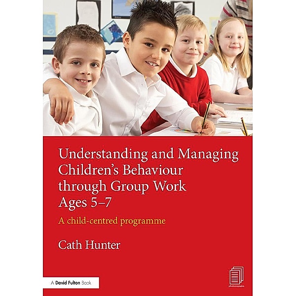 Understanding and Managing Children's Behaviour through Group Work Ages 5-7, Cath Hunter