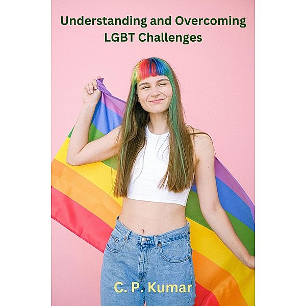 Understanding and Overcoming LGBT Challenges, C. P. Kumar