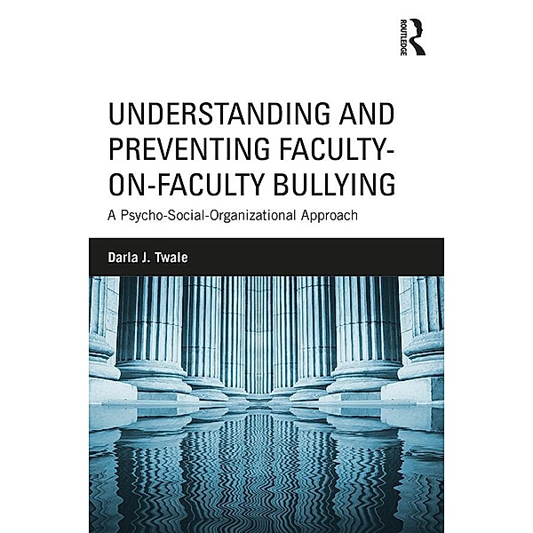 Understanding and Preventing Faculty-on-Faculty Bullying, Darla J. Twale