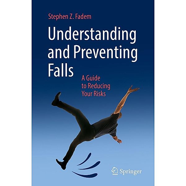 Understanding and Preventing Falls, Stephen Z. Fadem