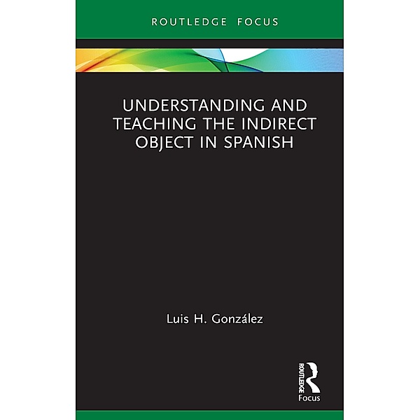 Understanding and Teaching the Indirect Object in Spanish, Luis H. González