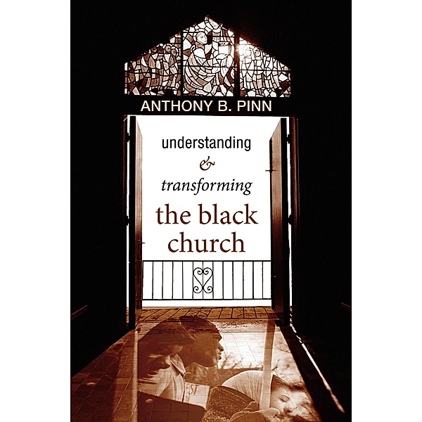 Understanding and Transforming the Black Church, Anthony B. Pinn