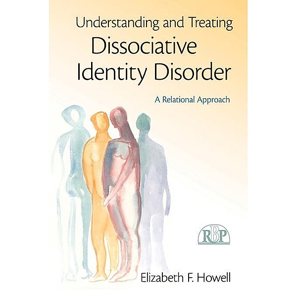 Understanding and Treating Dissociative Identity Disorder / Relational Perspectives Book Series, Elizabeth F. Howell