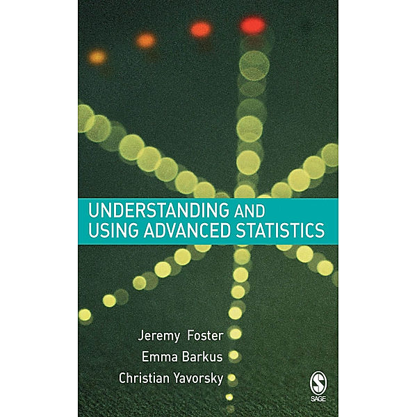 Understanding and Using Advanced Statistics, Jeremy J Foster, Christian Yavorsky, Emma Barkus