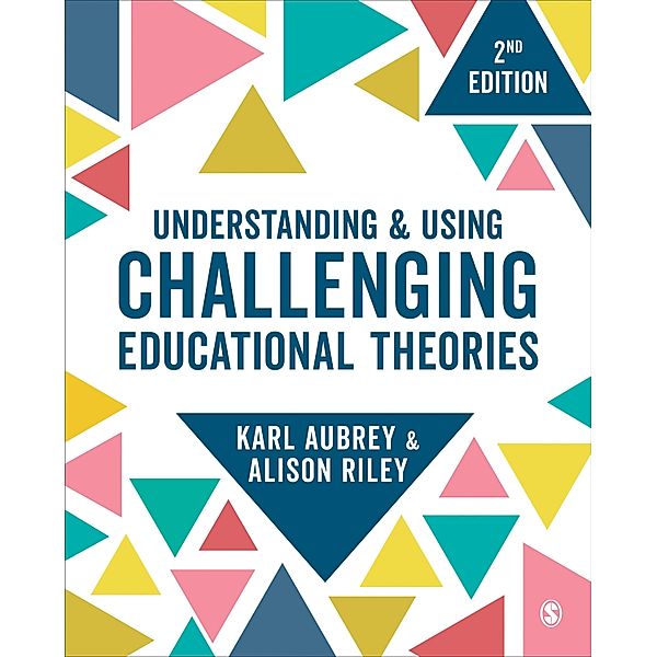 Understanding and Using Challenging  Educational Theories, Karl Aubrey, Alison Riley