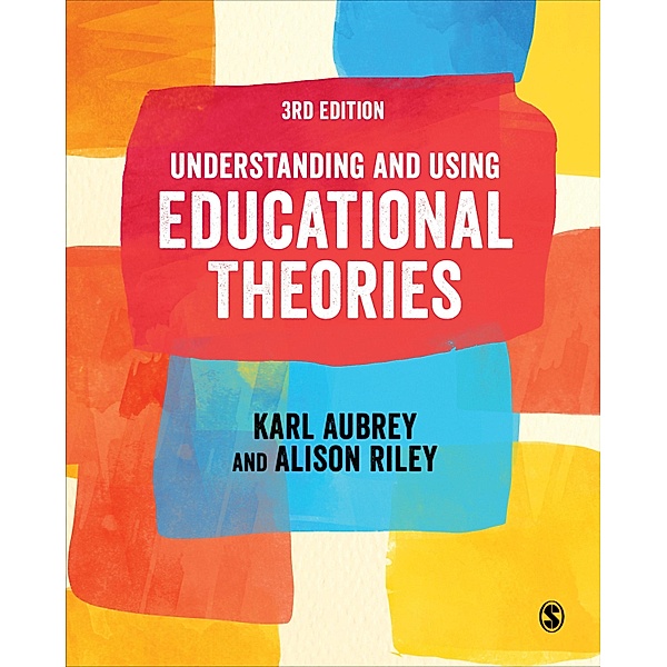 Understanding and Using Educational Theories, Karl Aubrey, Alison Riley