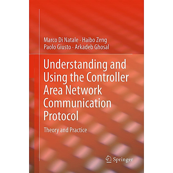 Understanding and Using the Controller Area Network Communication Protocol, Marco Di Natale, Haibo Zeng, Paolo Giusto, Arkadeb Ghosal