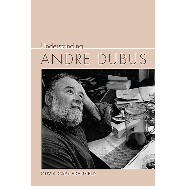 Understanding Andre Dubus / Understanding Contemporary American Literature, Olivia Carr Edenfield