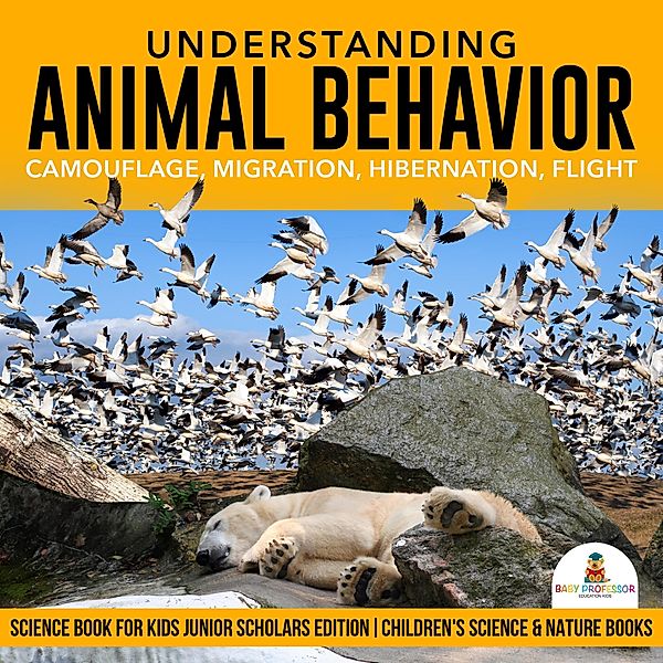 Understanding Animal Behavior : Camouflage, Migration, Hibernation, Flight | Science Book for Kids Junior Scholars Edition | Children's Science & Nature Books, Baby