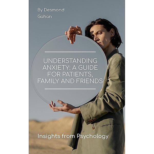 Understanding Anxiety: A Guide for Patients, Family, and Friends, Desmond Gahan