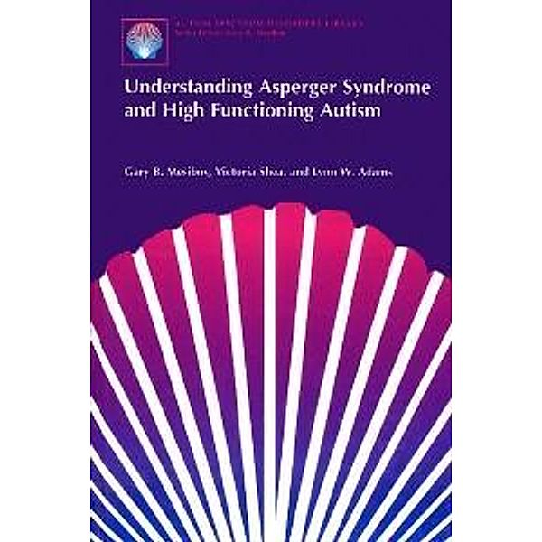 Understanding Asperger Syndrome and High Functioning Autism / The Autism Spectrum Disorders Library Bd.1, Gary B. Mesibov, Victoria Shea, Lynn W. Adams