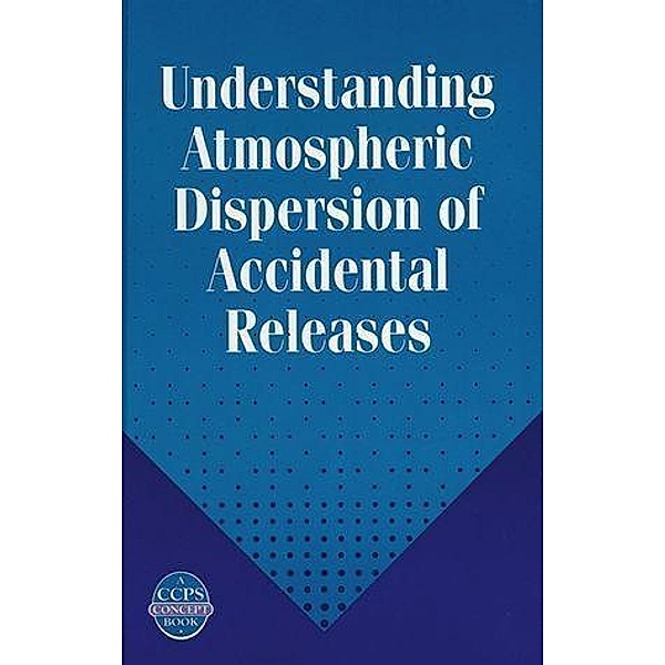 Understanding Atmospheric Dispersion of Accidental Releases / A CCPS Concept Book, George E. Devaull, John A. King, Ronald J. Lantzy, David J. Fontaine