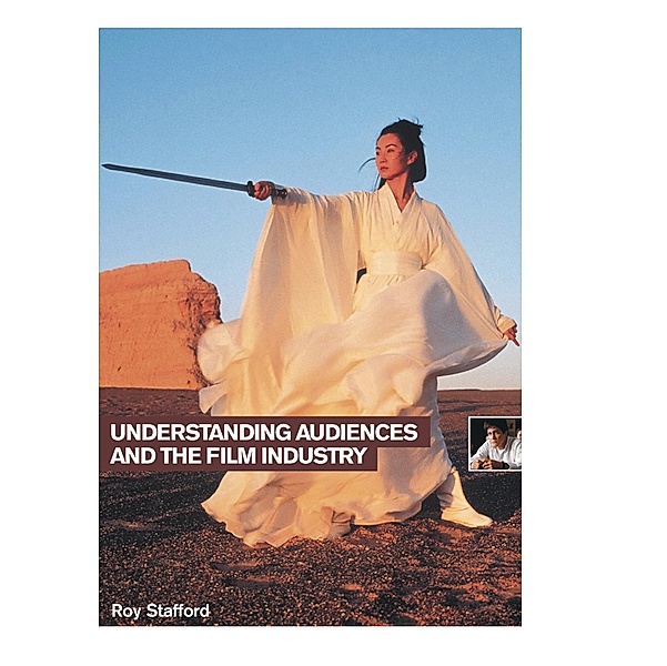 Understanding Audiences and the Film Industry, Roy Stafford