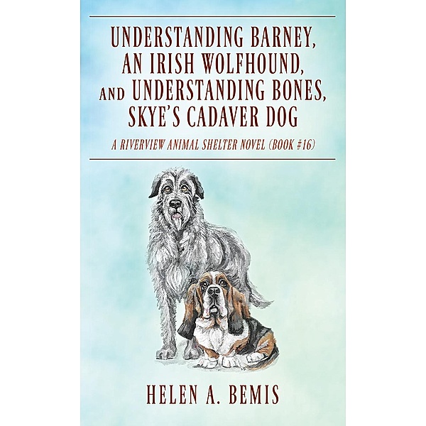 Understanding Barney, An Irish Wolfhound, and Understanding Bones, Skye's Cadaver Dog / Riverview Animal Shelter Bd.16, Helen A. Bemis