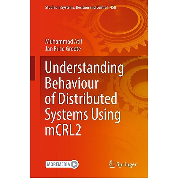 Understanding Behaviour of Distributed Systems Using mCRL2 / Studies in Systems, Decision and Control Bd.458, Muhammad Atif, Jan Friso Groote