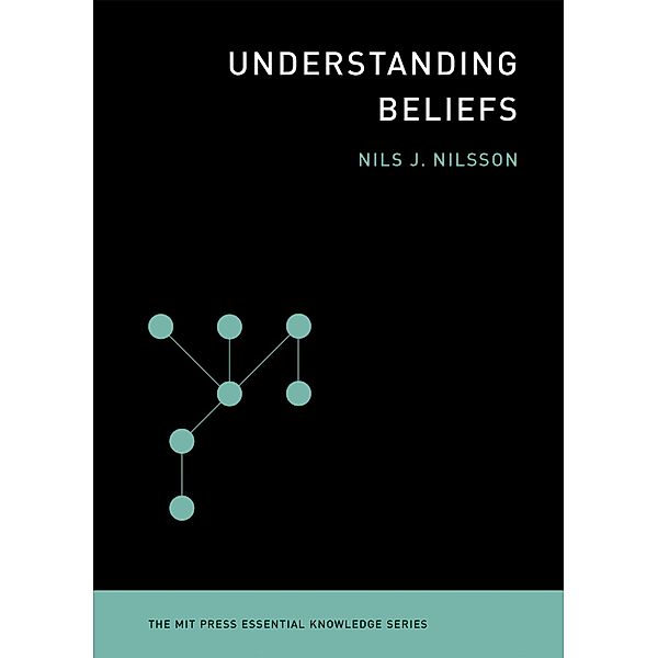 Understanding Beliefs / The MIT Press Essential Knowledge series, Nils J. Nilsson